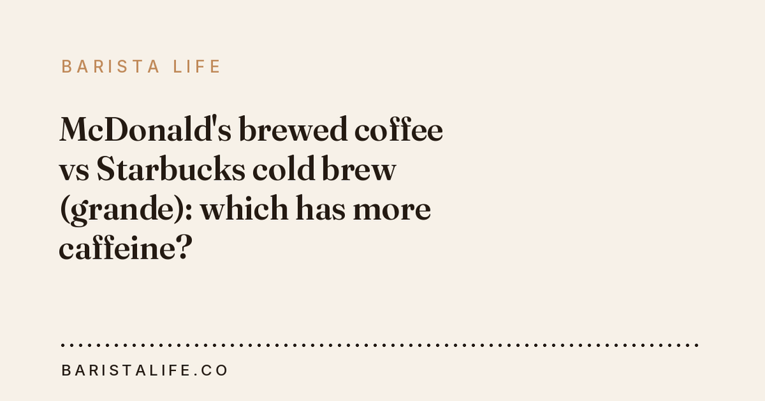 McDonald's brewed coffee vs Starbucks cold brew (grande): which has more caffeine?