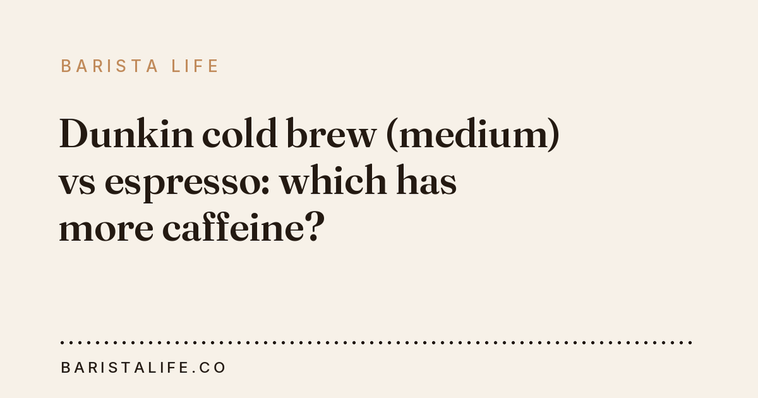 Dunkin cold brew (medium) vs espresso: which has more caffeine?