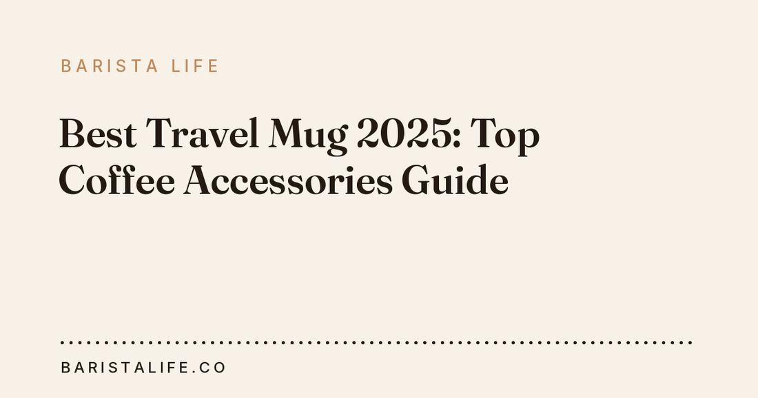 Best Travel Mug 2025: Top Coffee Accessories Guide