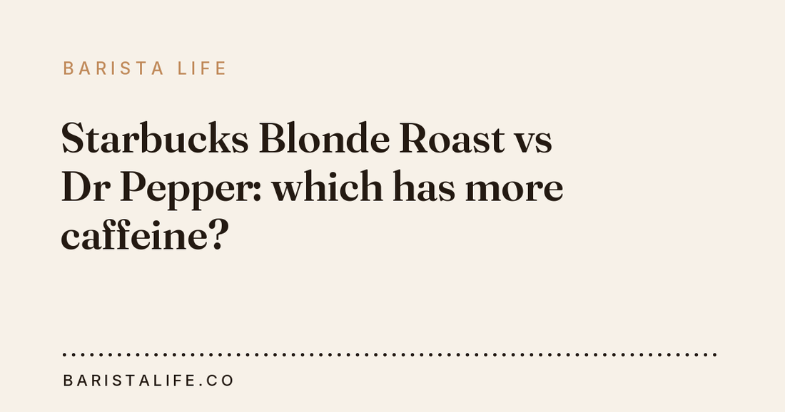 Starbucks Blonde Roast vs Dr Pepper: which has more caffeine?
