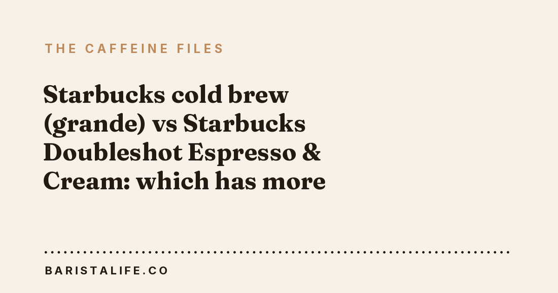 Starbucks cold brew (grande) vs Starbucks Doubleshot Espresso & Cream: which has more caffeine?