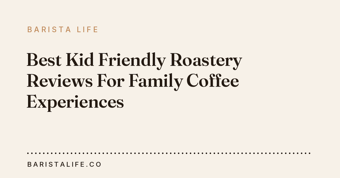 Best Kid Friendly Roastery Reviews For Family Coffee Experiences