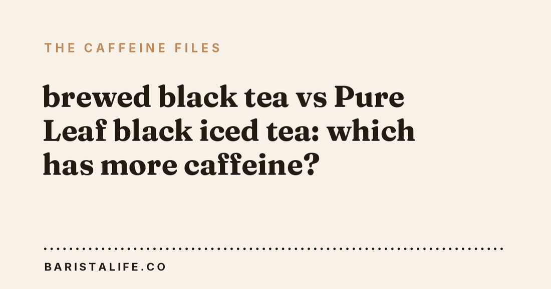 brewed black tea vs Pure Leaf black iced tea: which has more caffeine?