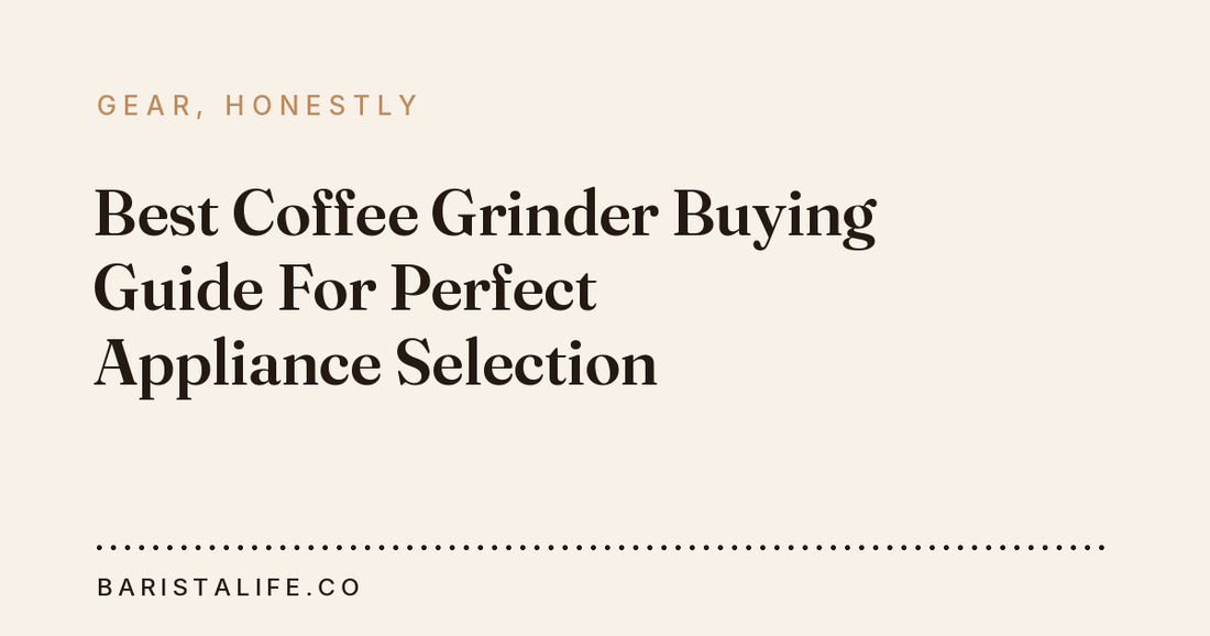 Best Coffee Grinder Buying Guide For Perfect Appliance Selection