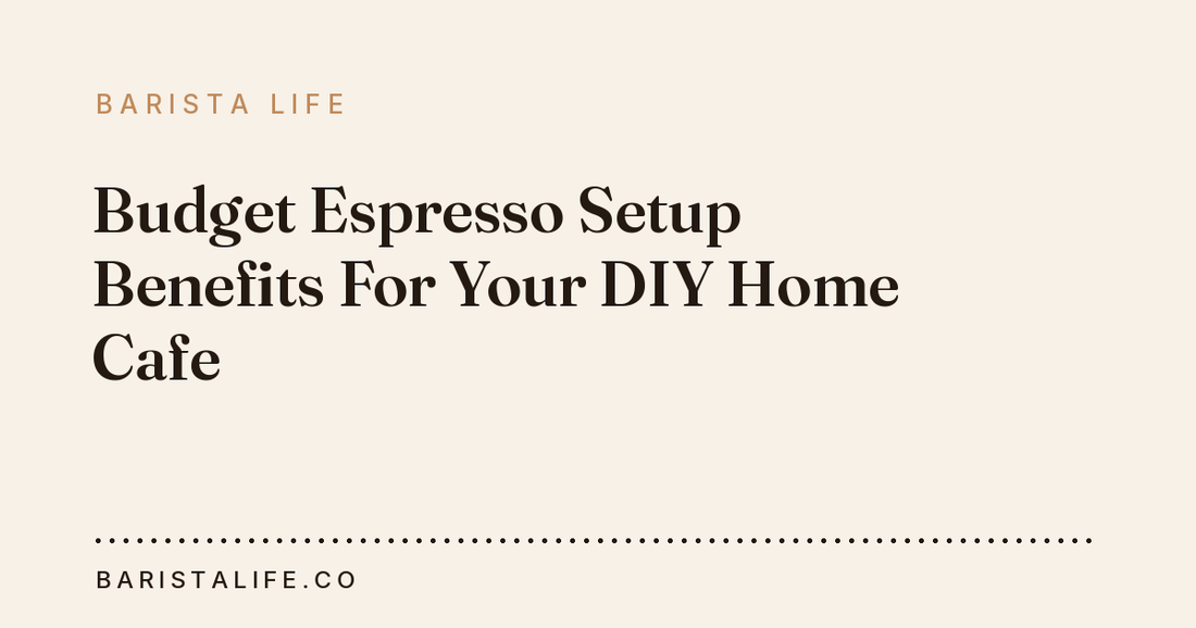 Budget Espresso Setup Benefits For Your DIY Home Cafe