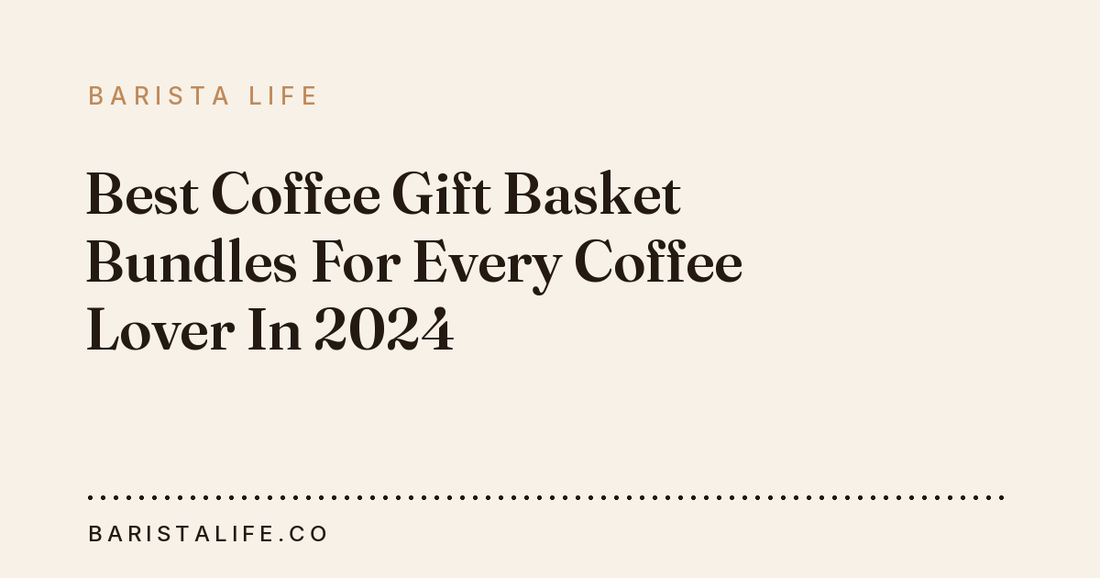 Best Coffee Gift Basket Bundles For Every Coffee Lover In 2024