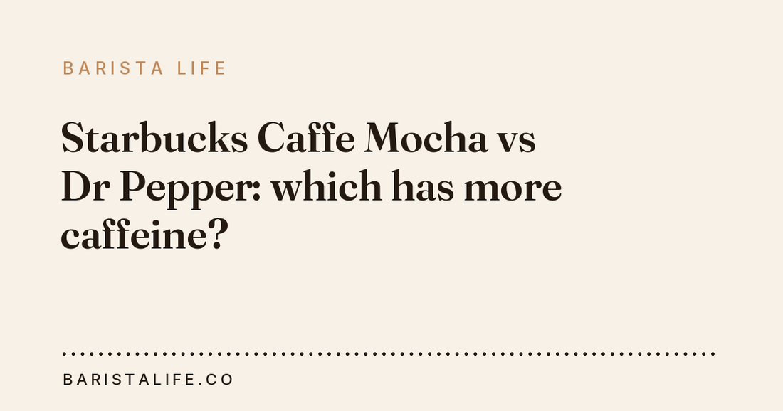 Starbucks Caffe Mocha vs Dr Pepper: which has more caffeine?