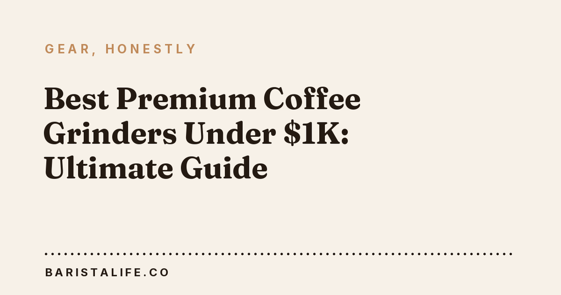 Best Premium Coffee Grinders Under $1K: Ultimate Guide
