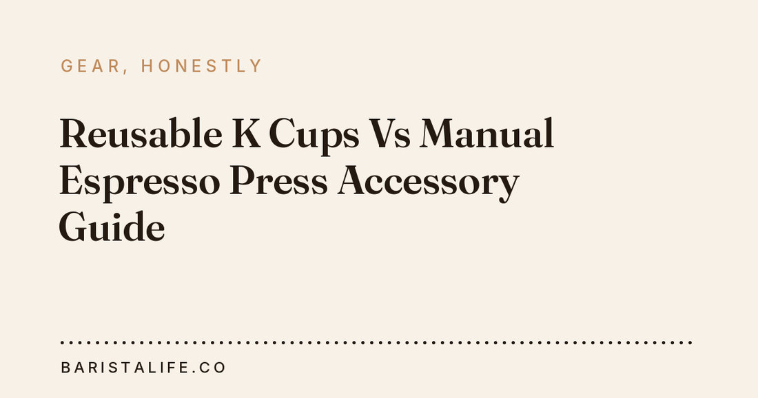 Reusable K Cups Vs Manual Espresso Press Accessory Guide