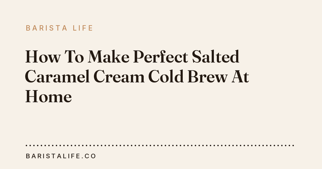 How To Make Perfect Salted Caramel Cream Cold Brew At Home