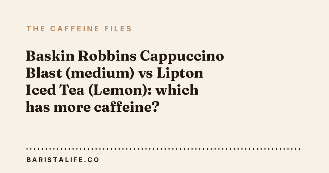 Baskin Robbins Cappuccino Blast (medium) vs Lipton Iced Tea (Lemon): which has more caffeine?