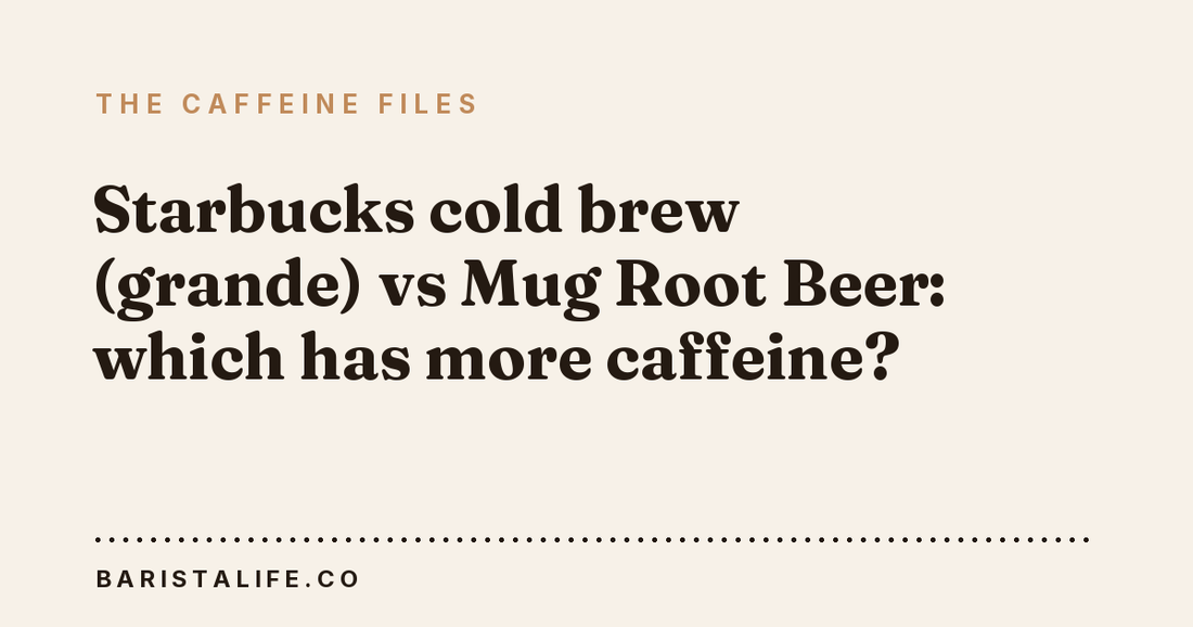 Starbucks cold brew (grande) vs Mug Root Beer: which has more caffeine?