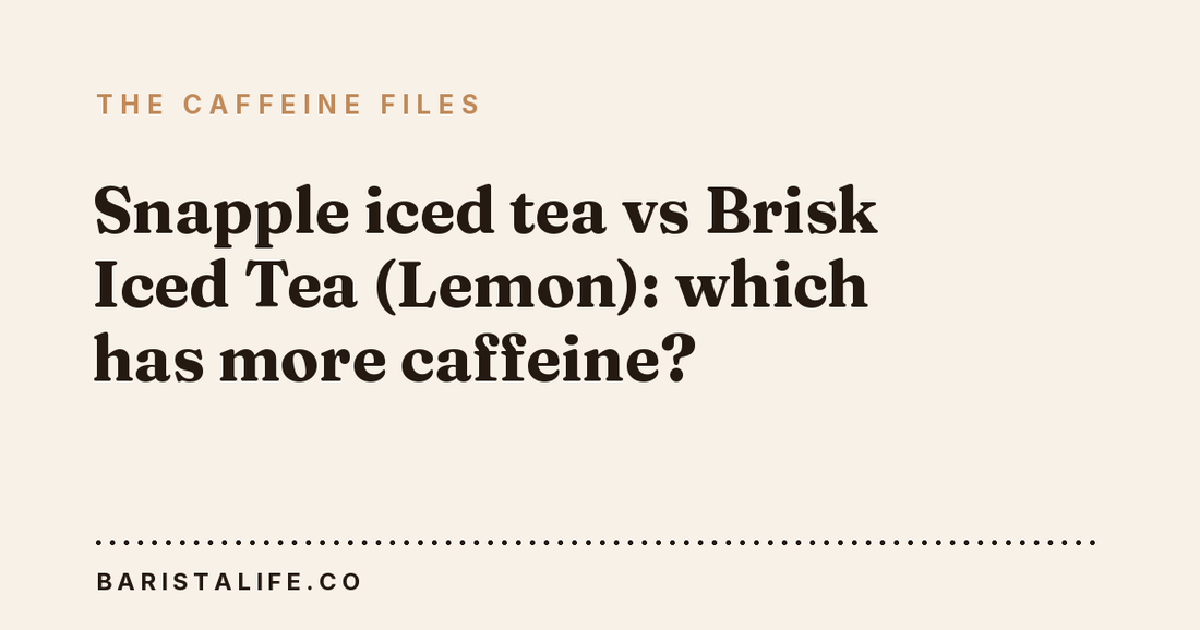 Snapple iced tea vs Brisk Iced Tea (Lemon): which has more caffeine?