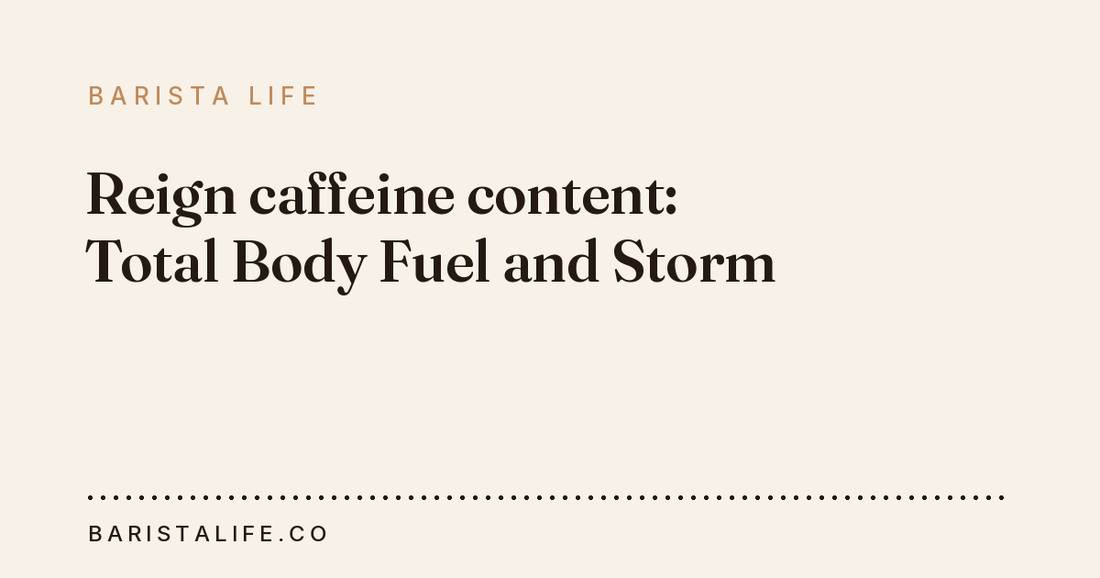 Reign caffeine content: Total Body Fuel and Storm