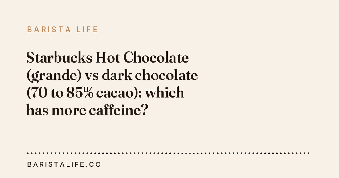 Starbucks Hot Chocolate (grande) vs dark chocolate (70 to 85% cacao): which has more caffeine?