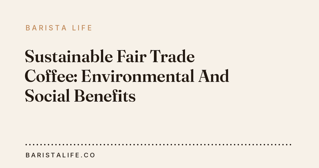 Sustainable Fair Trade Coffee: Environmental And Social Benefits