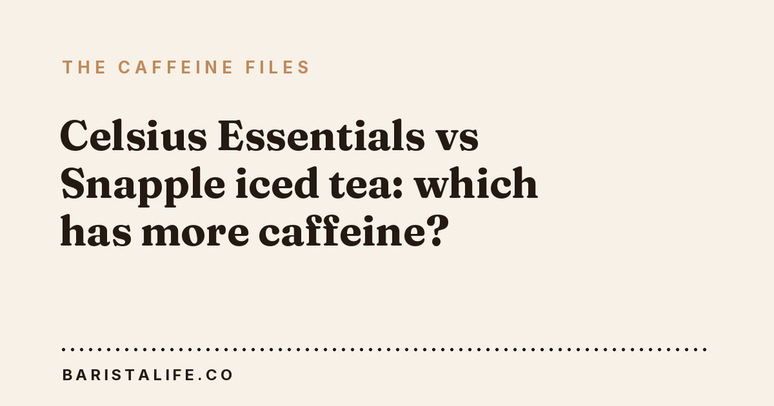 Celsius Essentials vs Snapple iced tea: which has more caffeine?