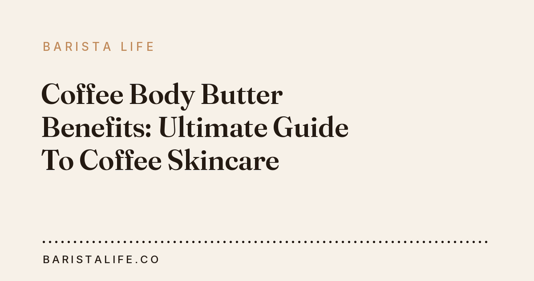 Coffee Body Butter Benefits: Ultimate Guide To Coffee Skincare