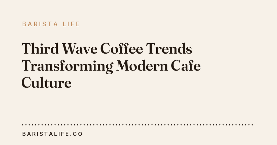 Third Wave Coffee Trends Transforming Modern Cafe Culture