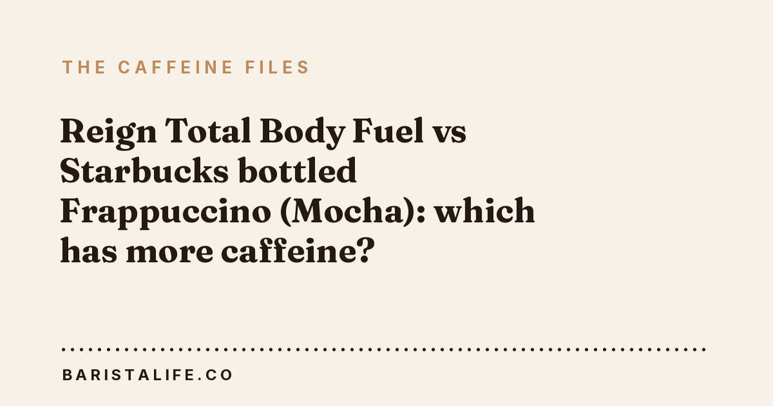 Reign Total Body Fuel vs Starbucks bottled Frappuccino (Mocha): which has more caffeine?