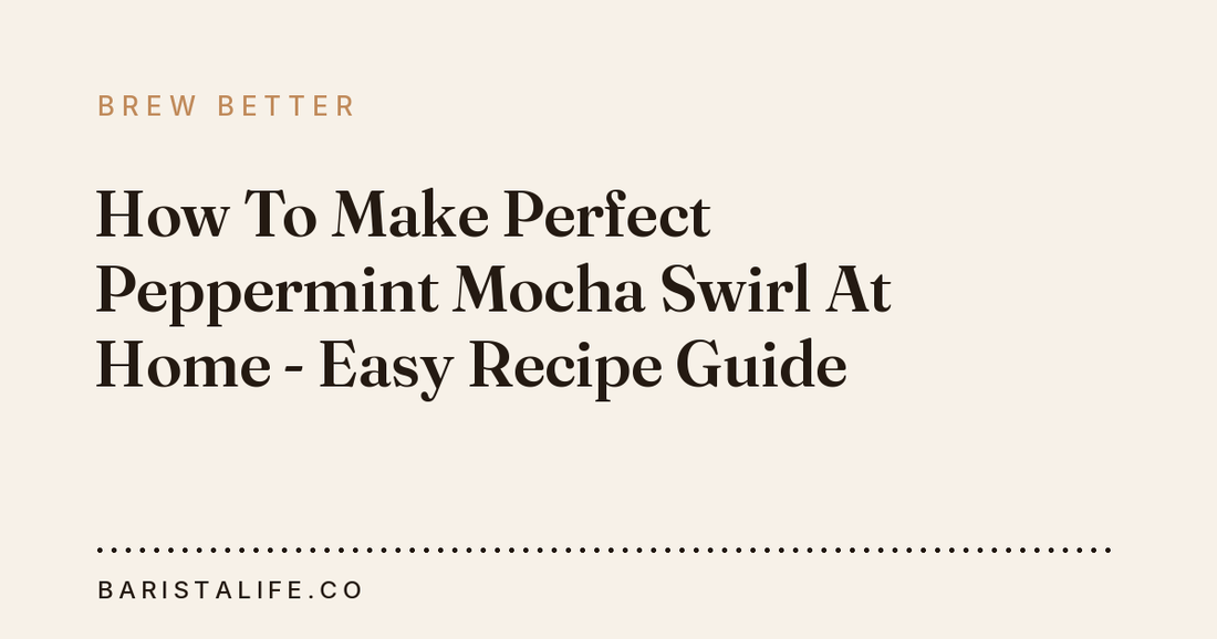 How To Make Perfect Peppermint Mocha Swirl At Home - Easy Recipe Guide