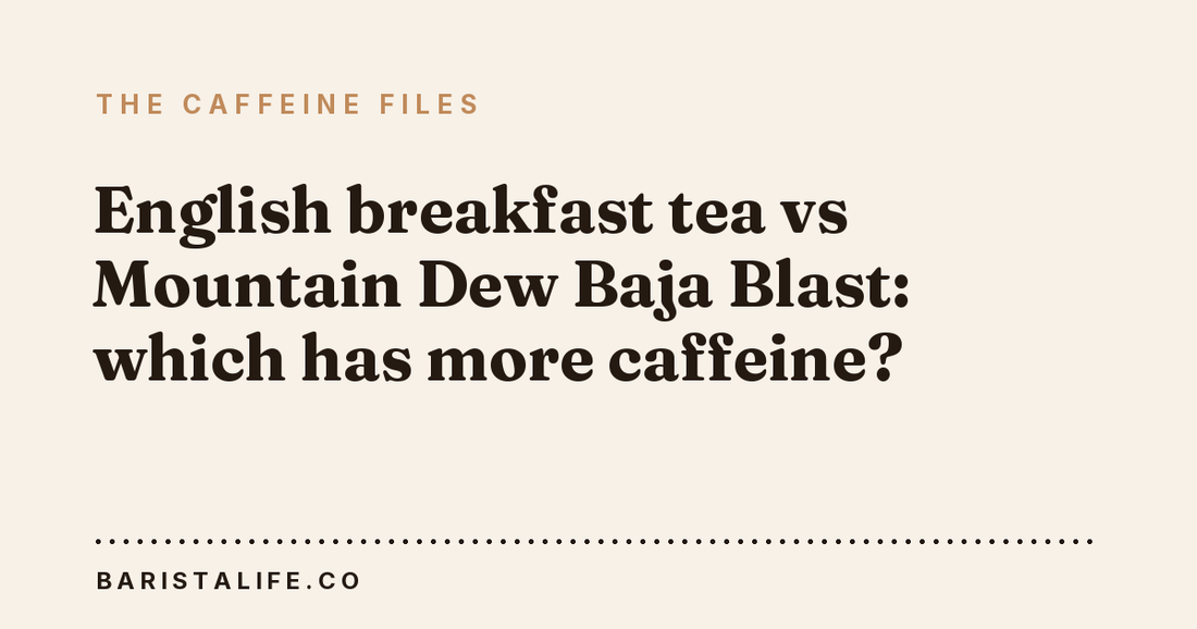 English breakfast tea vs Mountain Dew Baja Blast: which has more caffeine?