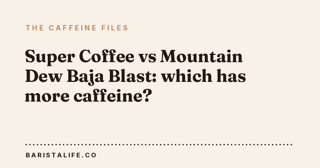 Super Coffee vs Mountain Dew Baja Blast: which has more caffeine?