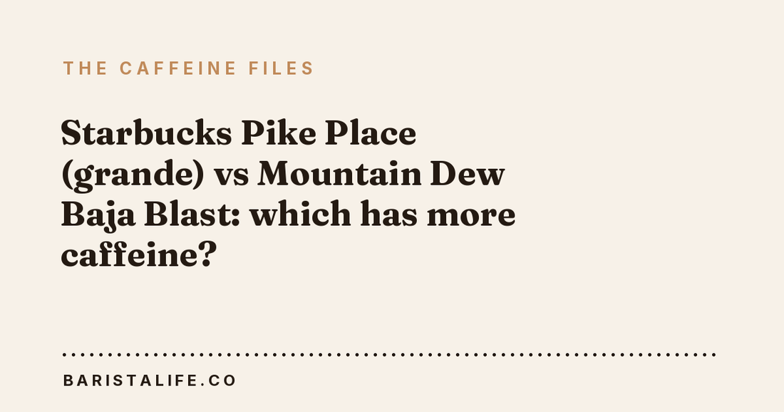 Starbucks Pike Place (grande) vs Mountain Dew Baja Blast: which has more caffeine?