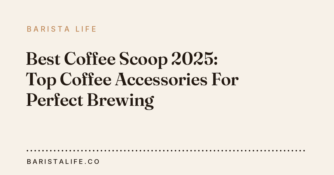 Best Coffee Scoop 2025: Top Coffee Accessories For Perfect Brewing