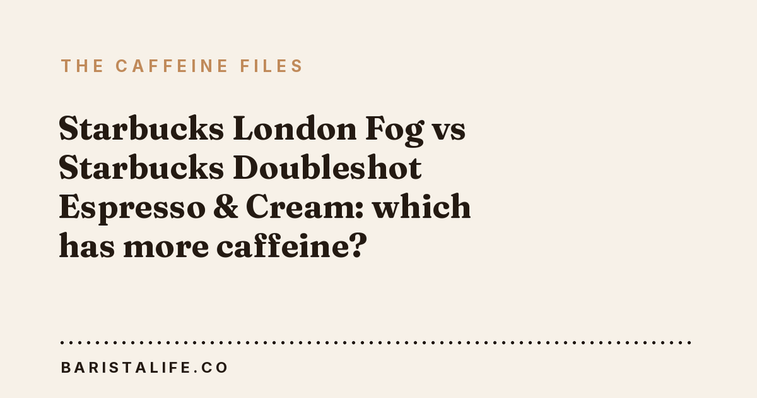 Starbucks London Fog vs Starbucks Doubleshot Espresso & Cream: which has more caffeine?