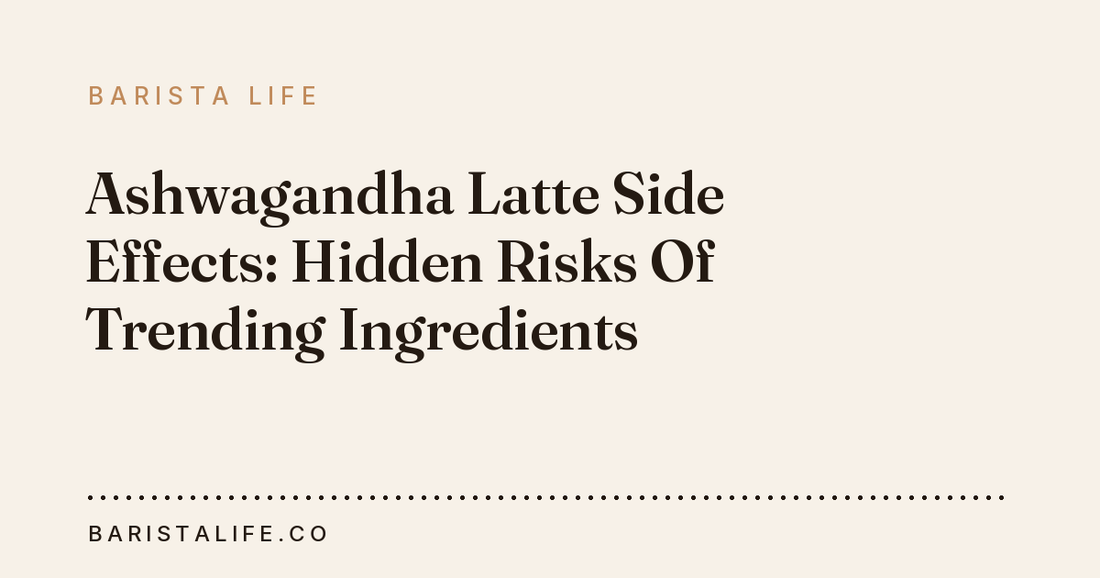 Ashwagandha Latte Side Effects: Hidden Risks Of Trending Ingredients