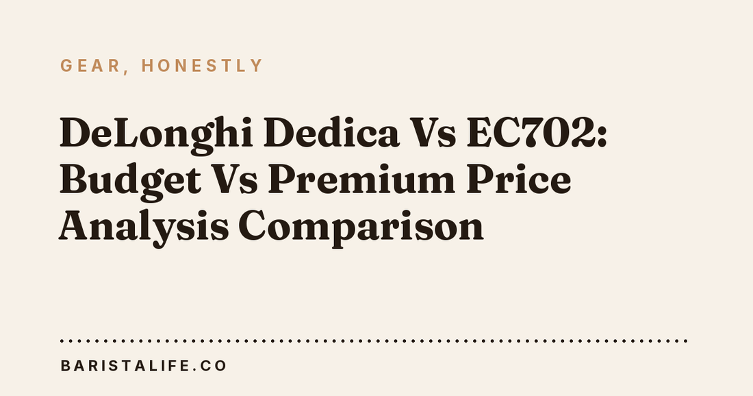 DeLonghi Dedica Vs EC702: Budget Vs Premium Price Analysis Comparison