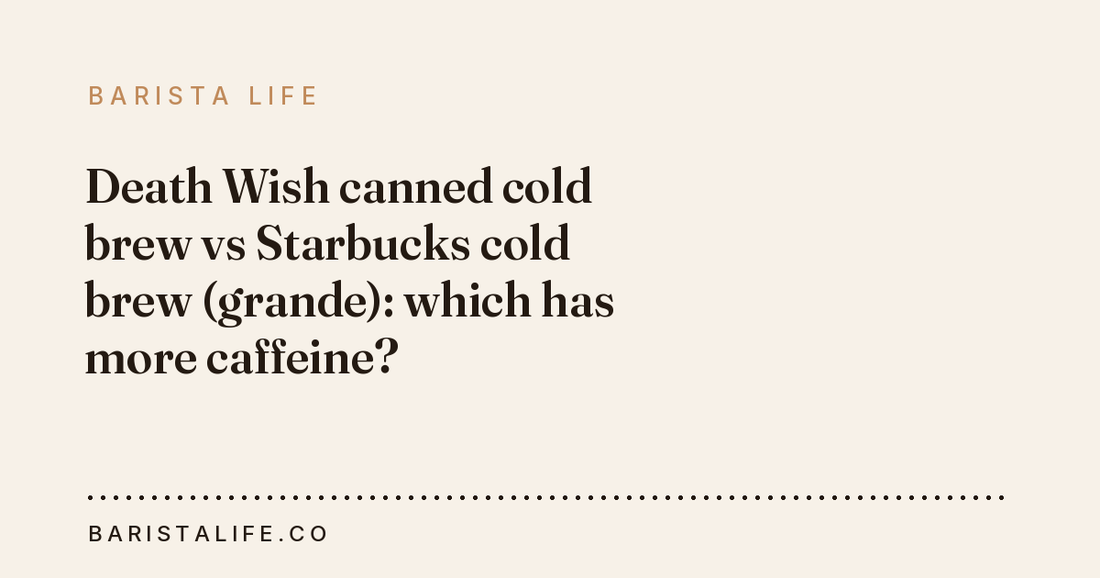 Death Wish canned cold brew vs Starbucks cold brew (grande): which has more caffeine?