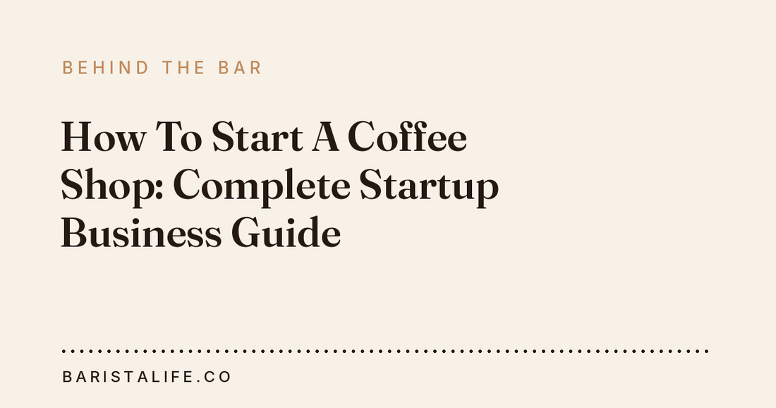 How To Start A Coffee Shop: Complete Startup Business Guide