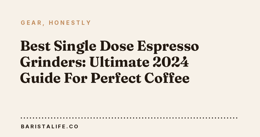 Best Single Dose Espresso Grinders: Ultimate 2024 Guide For Perfect Coffee