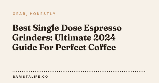 Best Single Dose Espresso Grinders: Ultimate 2024 Guide For Perfect Coffee