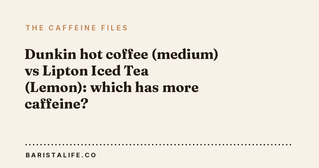 Dunkin hot coffee (medium) vs Lipton Iced Tea (Lemon): which has more caffeine?