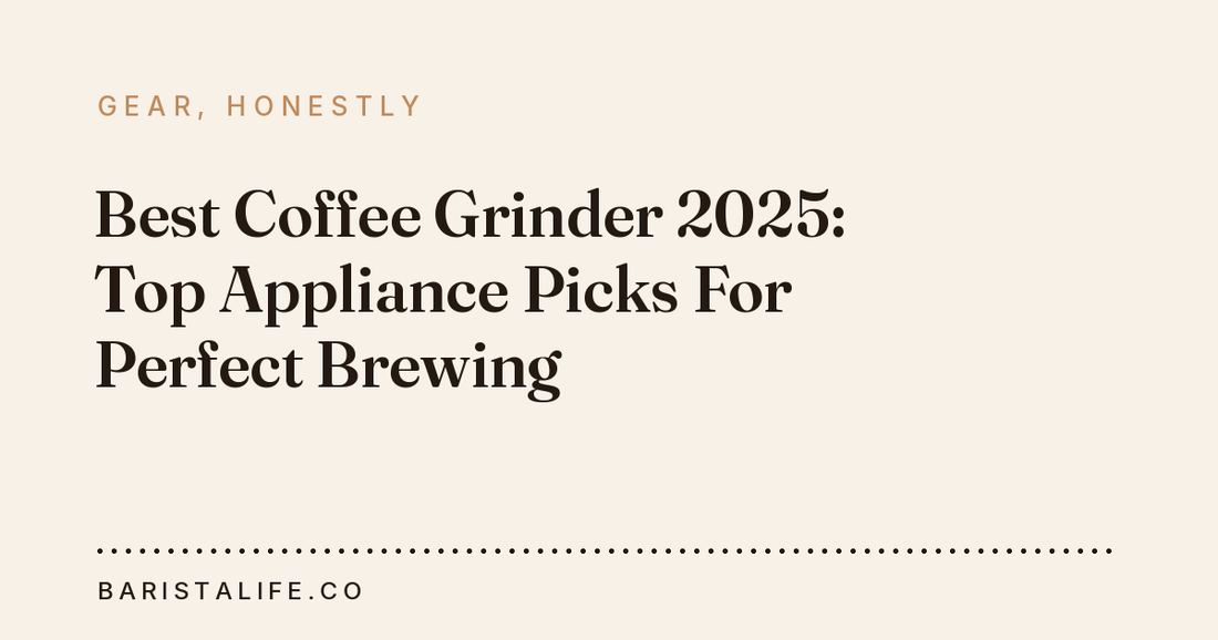 Best Coffee Grinder 2025: Top Appliance Picks For Perfect Brewing