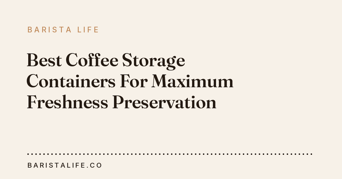Best Coffee Storage Containers For Maximum Freshness Preservation