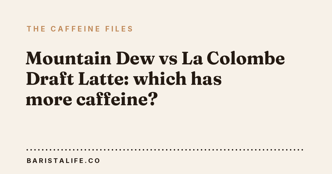 Mountain Dew vs La Colombe Draft Latte: which has more caffeine?
