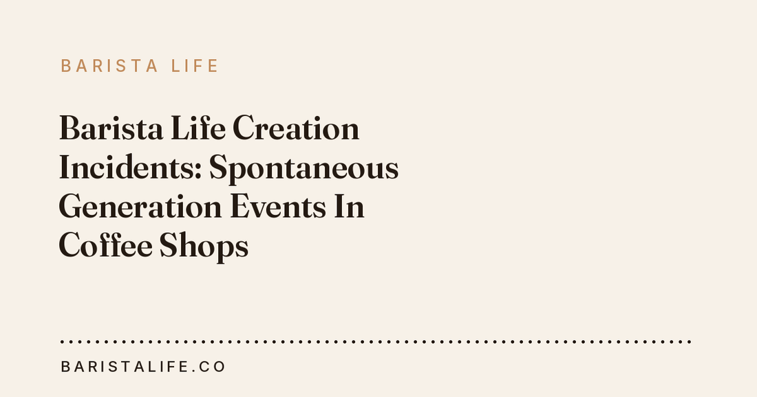 Barista Life Creation Incidents: Spontaneous Generation Events In Coffee Shops