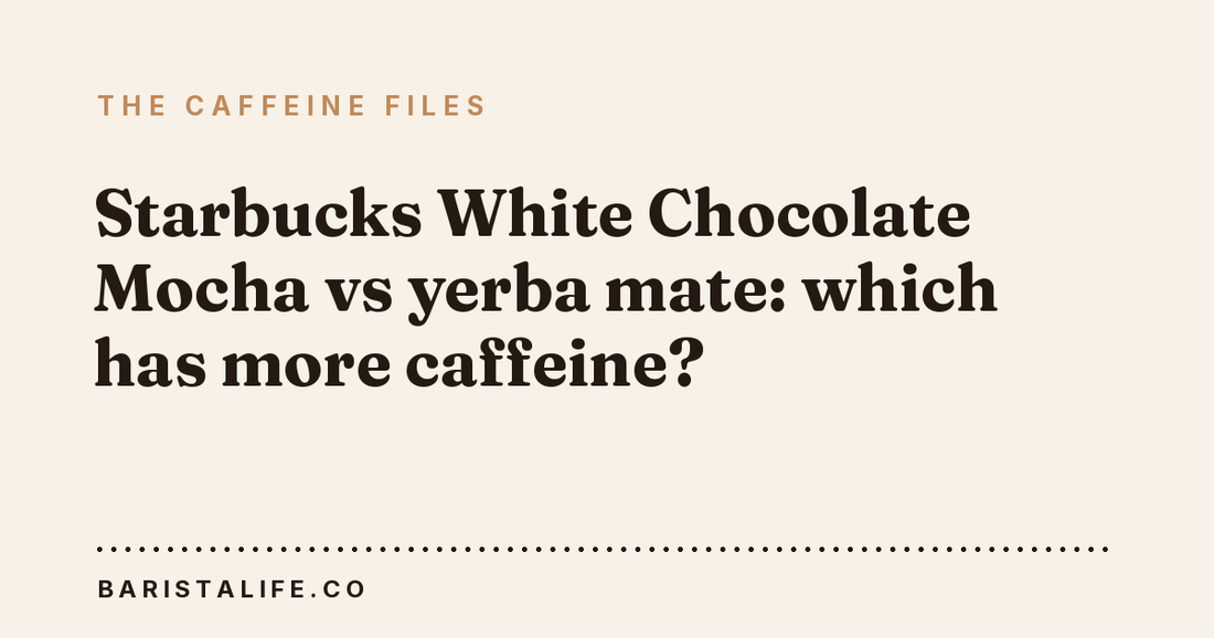 Starbucks White Chocolate Mocha vs yerba mate: which has more caffeine?