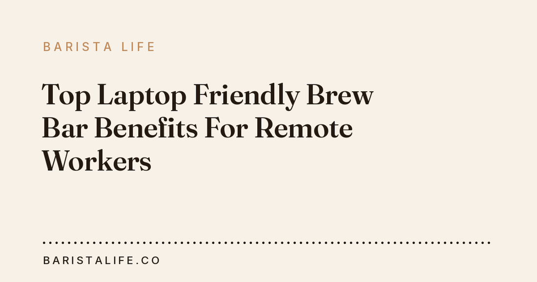 Top Laptop Friendly Brew Bar Benefits For Remote Workers