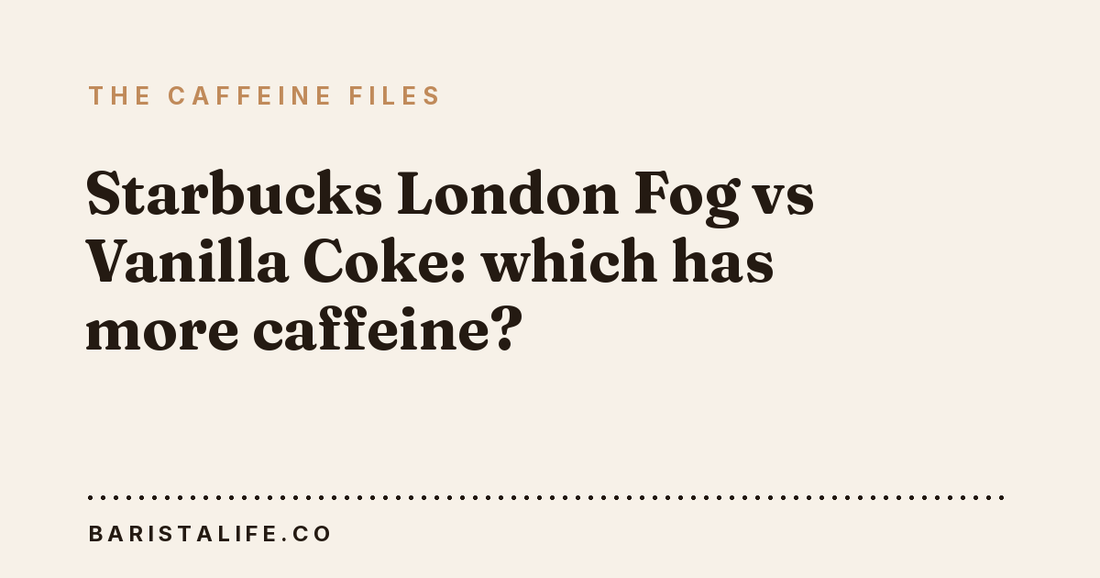 Starbucks London Fog vs Vanilla Coke: which has more caffeine?