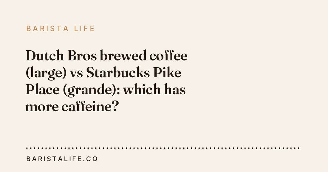 Dutch Bros brewed coffee (large) vs Starbucks Pike Place (grande): which has more caffeine?