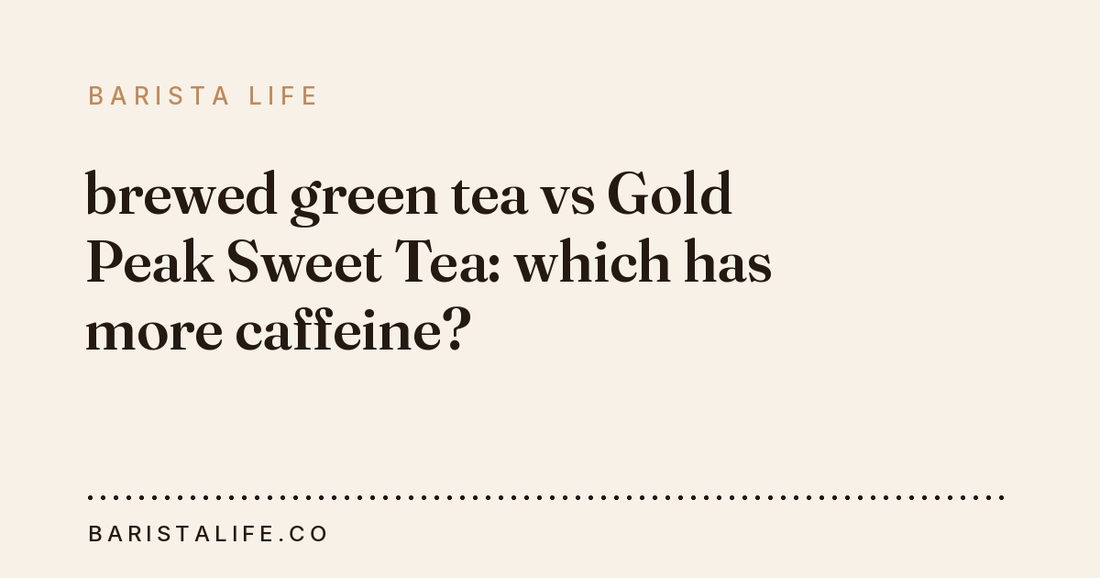 brewed green tea vs Gold Peak Sweet Tea: which has more caffeine?