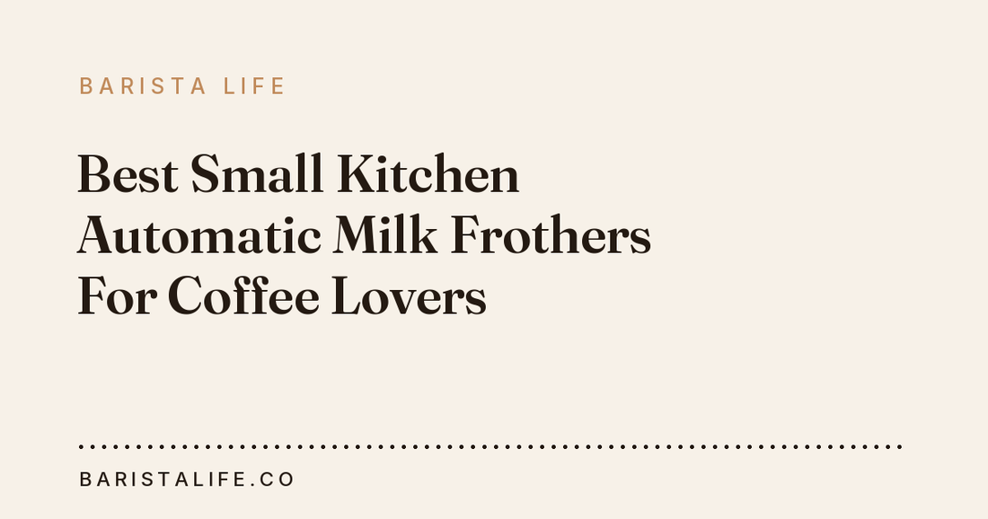 Best Small Kitchen Automatic Milk Frothers For Coffee Lovers