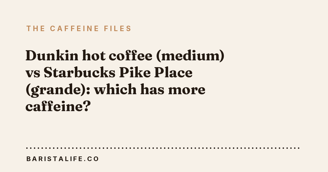 Dunkin hot coffee (medium) vs Starbucks Pike Place (grande): which has more caffeine?