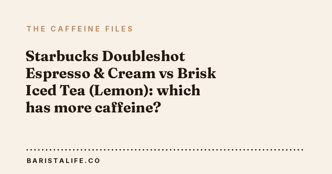 Starbucks Doubleshot Espresso & Cream vs Brisk Iced Tea (Lemon): which has more caffeine?