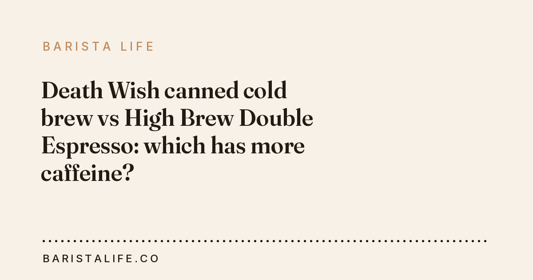 Death Wish canned cold brew vs High Brew Double Espresso: which has more caffeine?